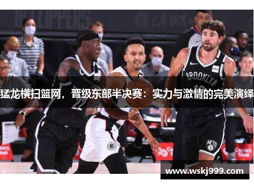猛龙横扫篮网，晋级东部半决赛：实力与激情的完美演绎